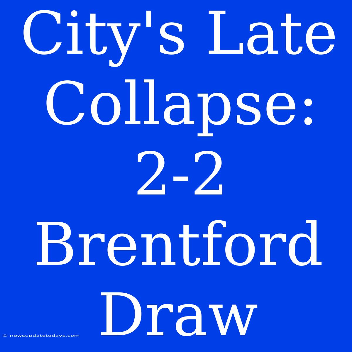 City's Late Collapse: 2-2 Brentford Draw