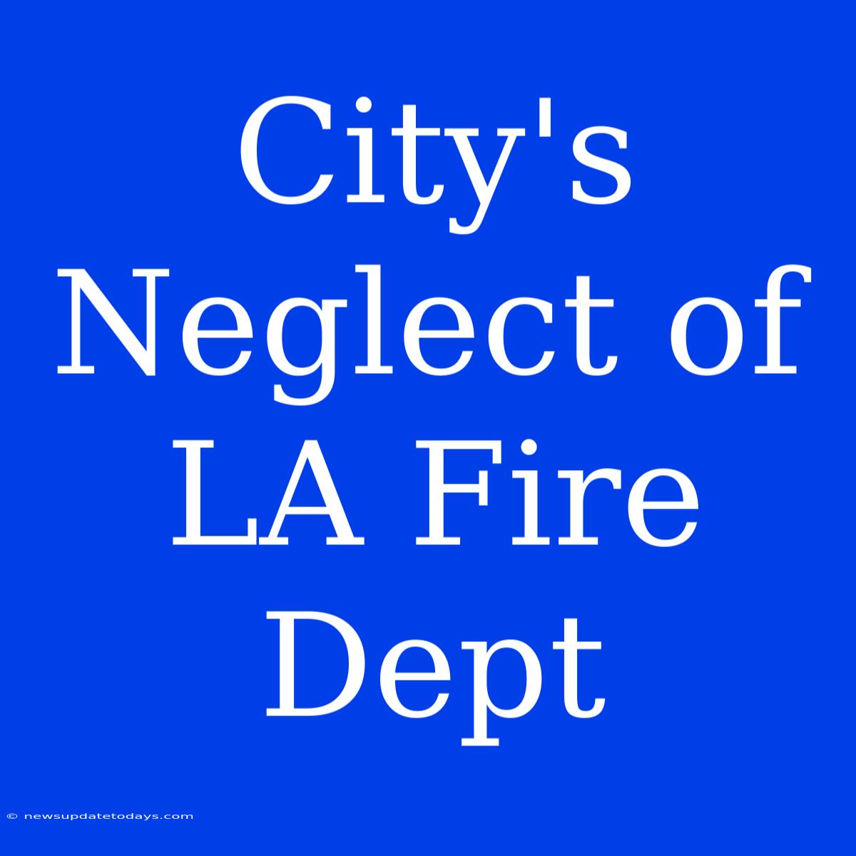 City's Neglect Of LA Fire Dept