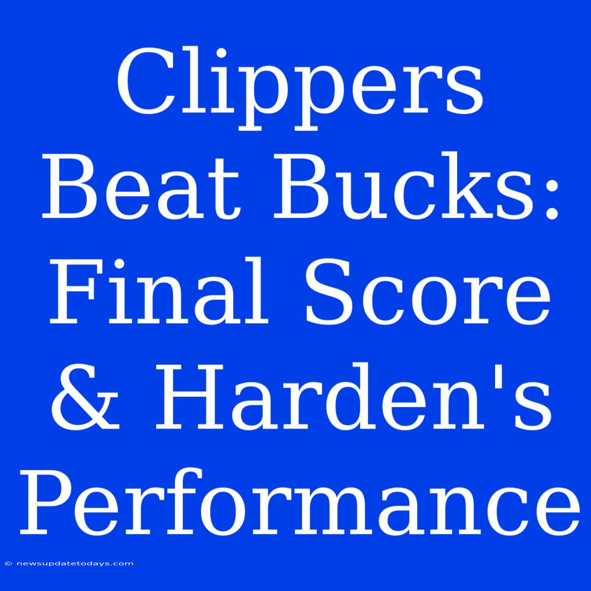 Clippers Beat Bucks: Final Score & Harden's Performance