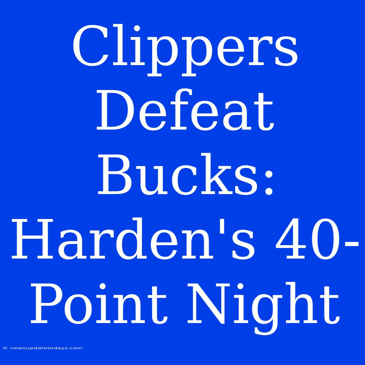 Clippers Defeat Bucks: Harden's 40-Point Night