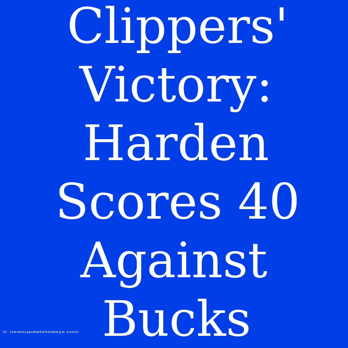 Clippers' Victory: Harden Scores 40 Against Bucks