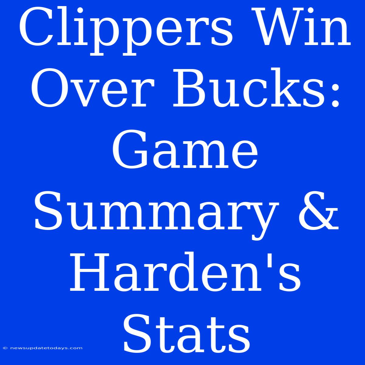 Clippers Win Over Bucks: Game Summary & Harden's Stats