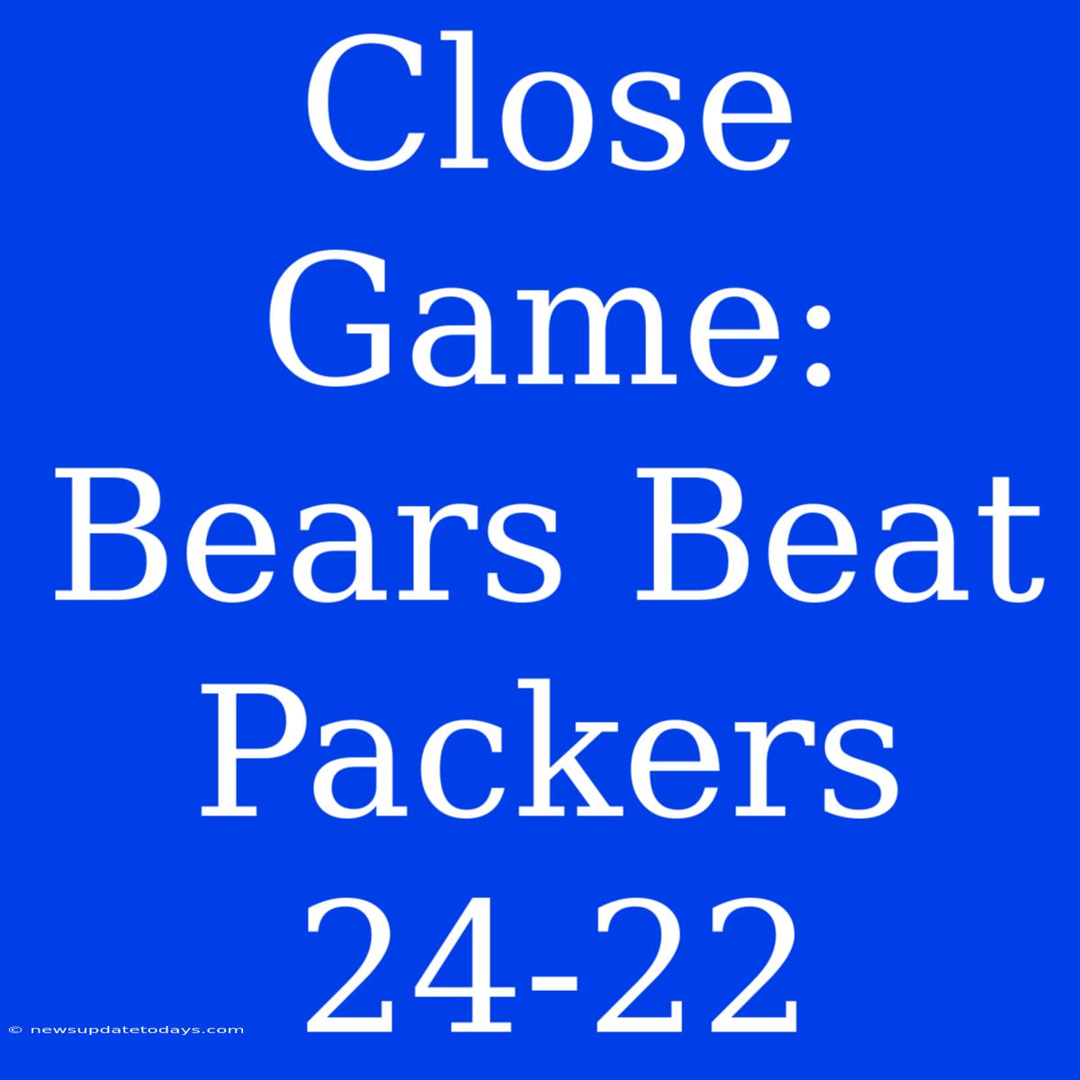 Close Game: Bears Beat Packers 24-22