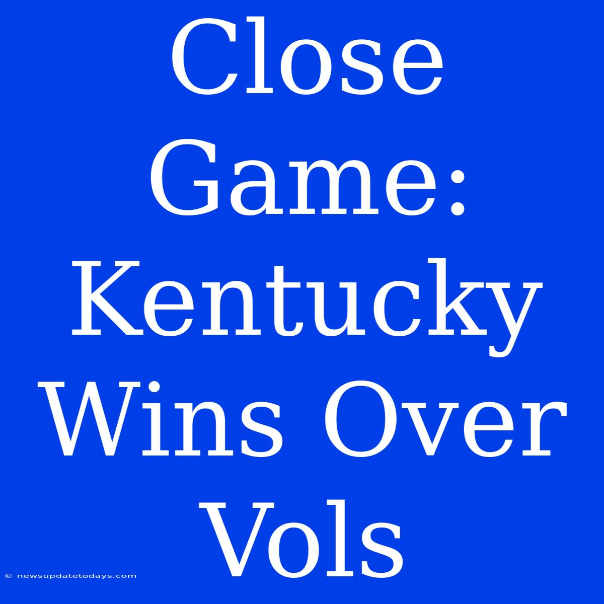 Close Game: Kentucky Wins Over Vols