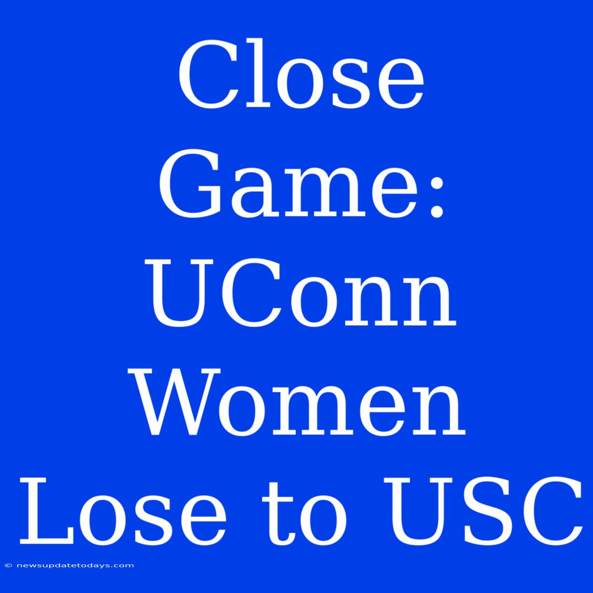 Close Game: UConn Women Lose To USC