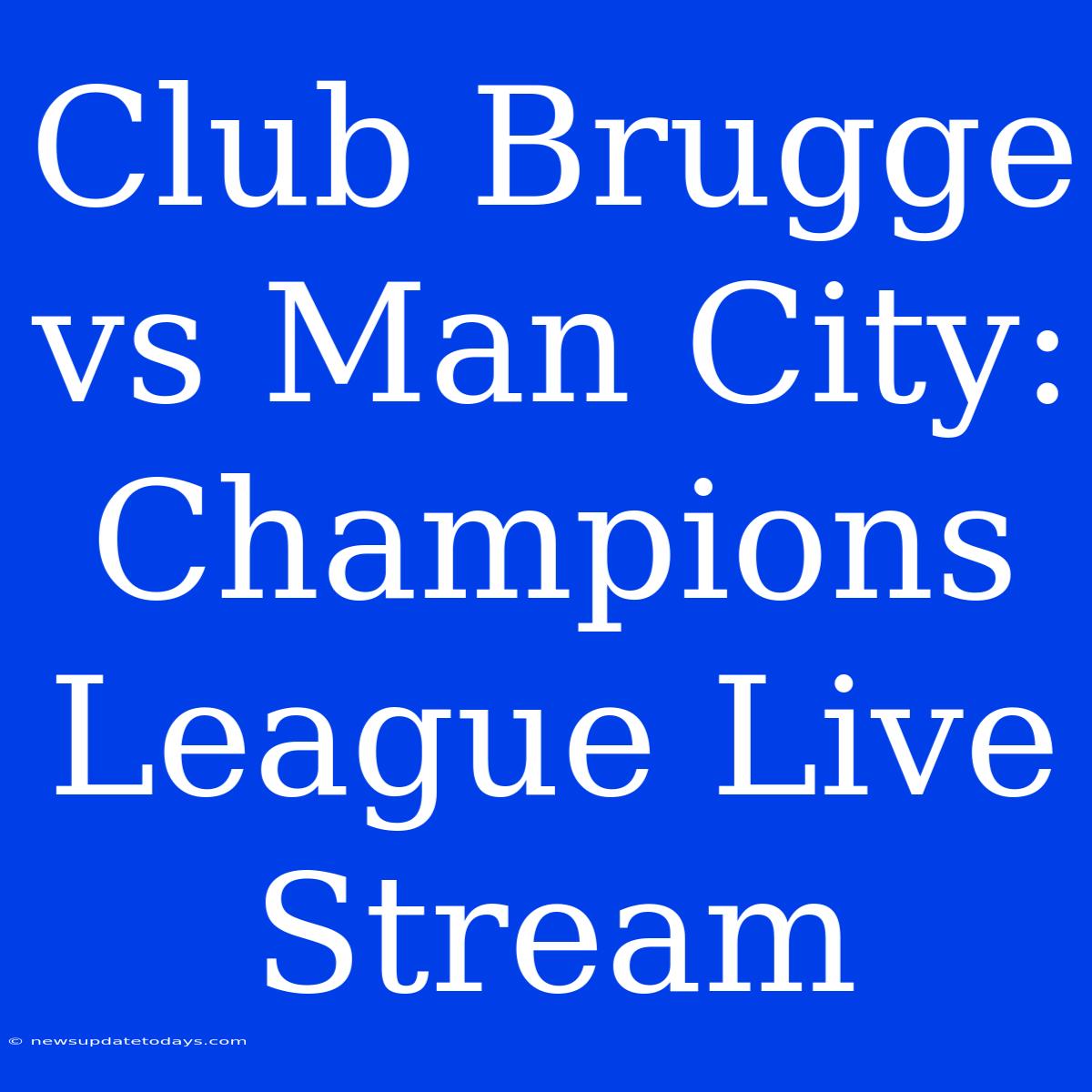 Club Brugge Vs Man City: Champions League Live Stream