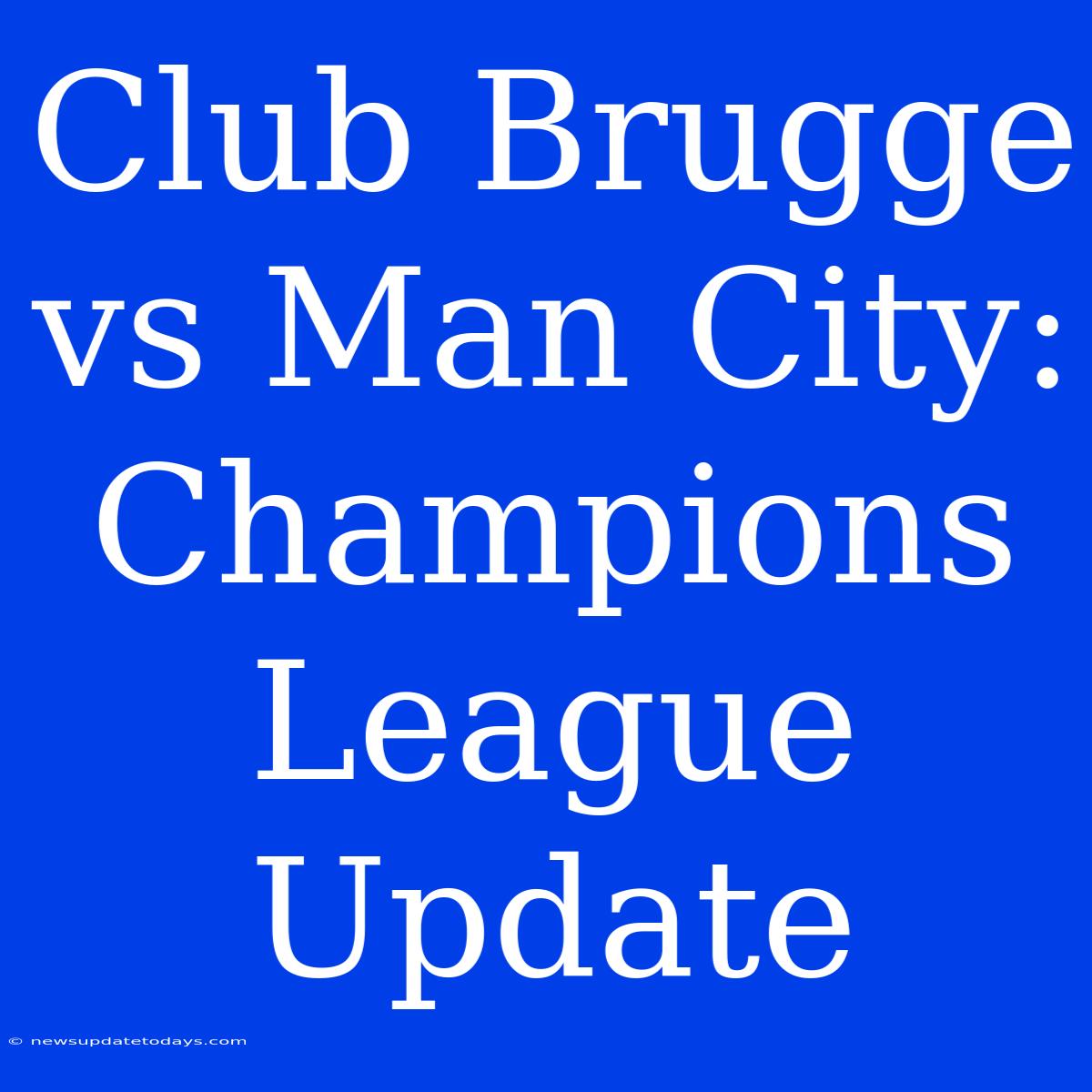 Club Brugge Vs Man City: Champions League Update