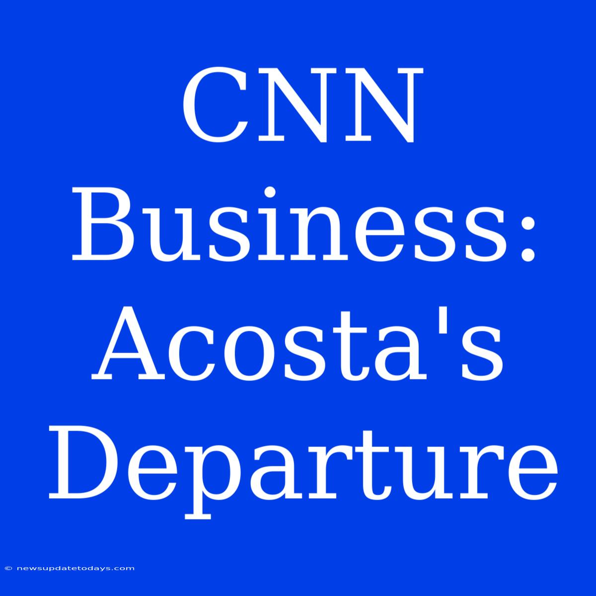 CNN Business: Acosta's Departure