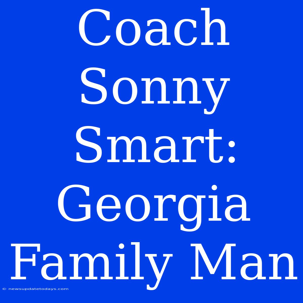 Coach Sonny Smart: Georgia Family Man