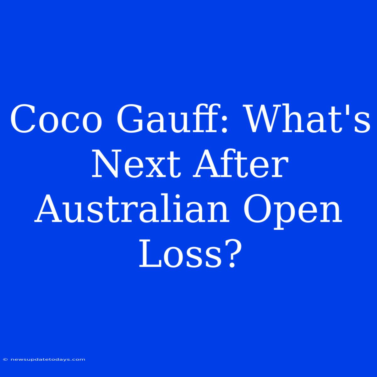 Coco Gauff: What's Next After Australian Open Loss?