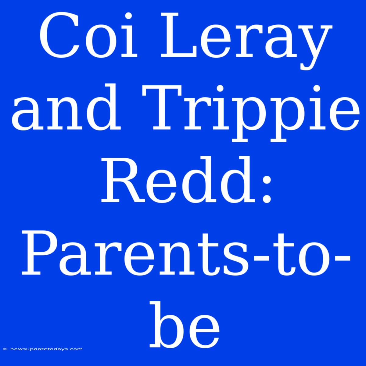 Coi Leray And Trippie Redd: Parents-to-be