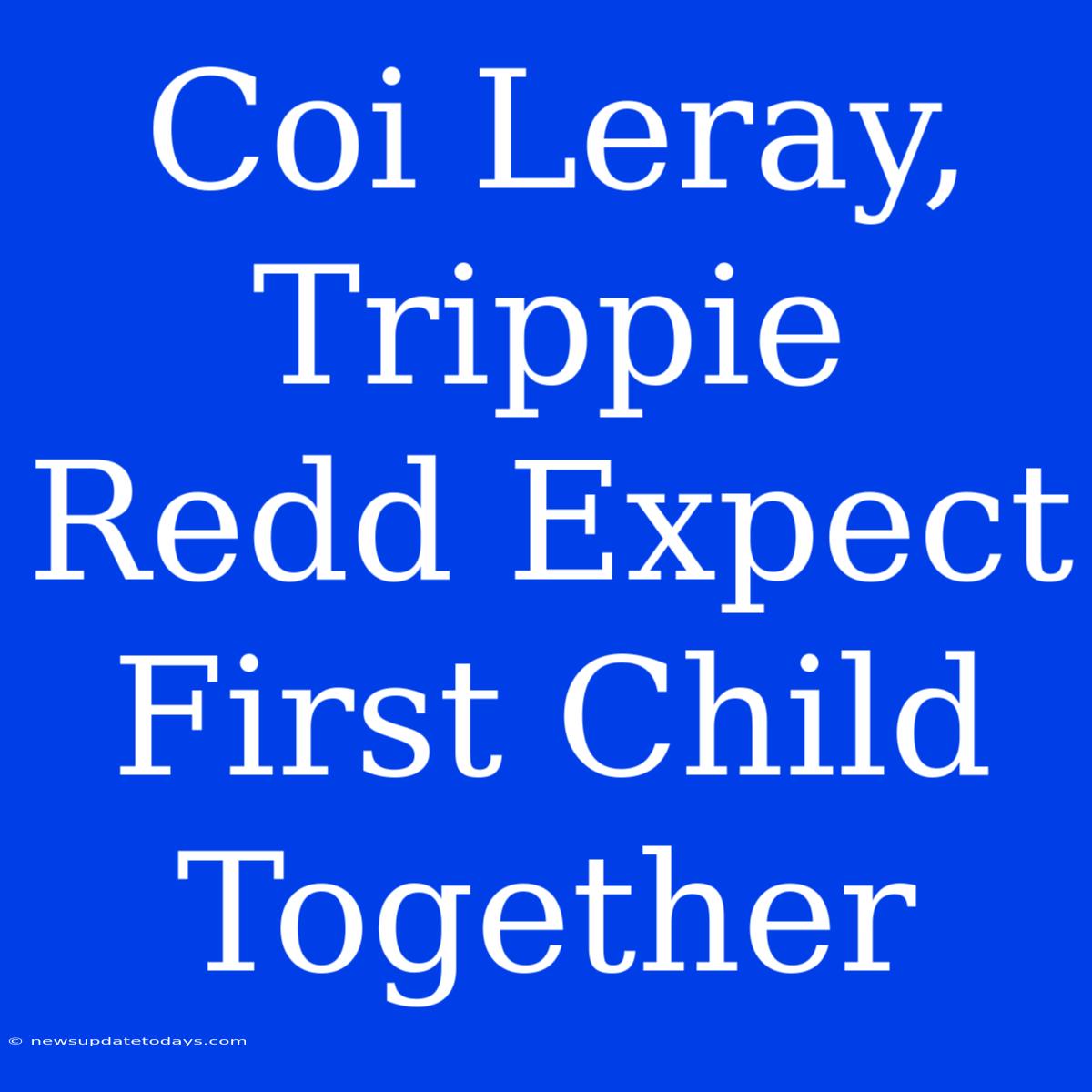 Coi Leray, Trippie Redd Expect First Child Together