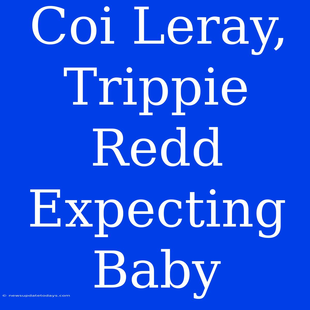 Coi Leray, Trippie Redd Expecting Baby