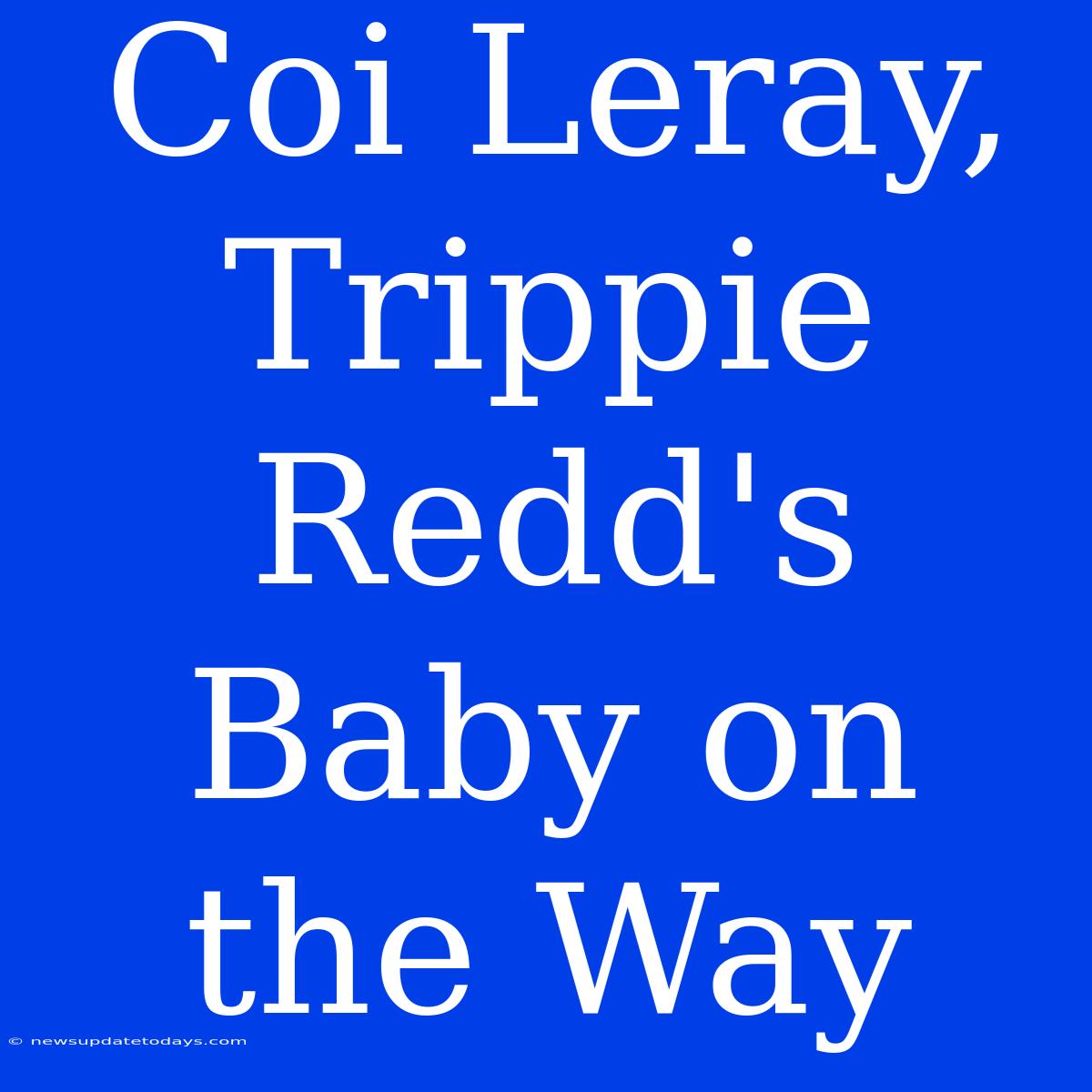 Coi Leray, Trippie Redd's Baby On The Way