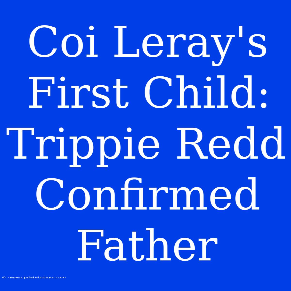 Coi Leray's First Child: Trippie Redd Confirmed Father