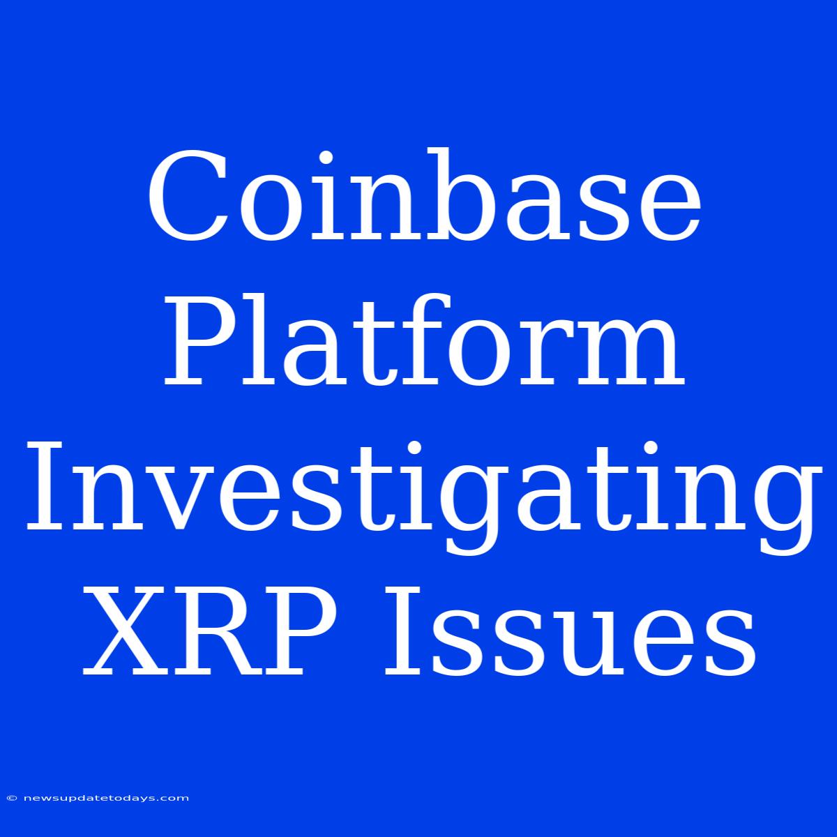 Coinbase Platform Investigating XRP Issues