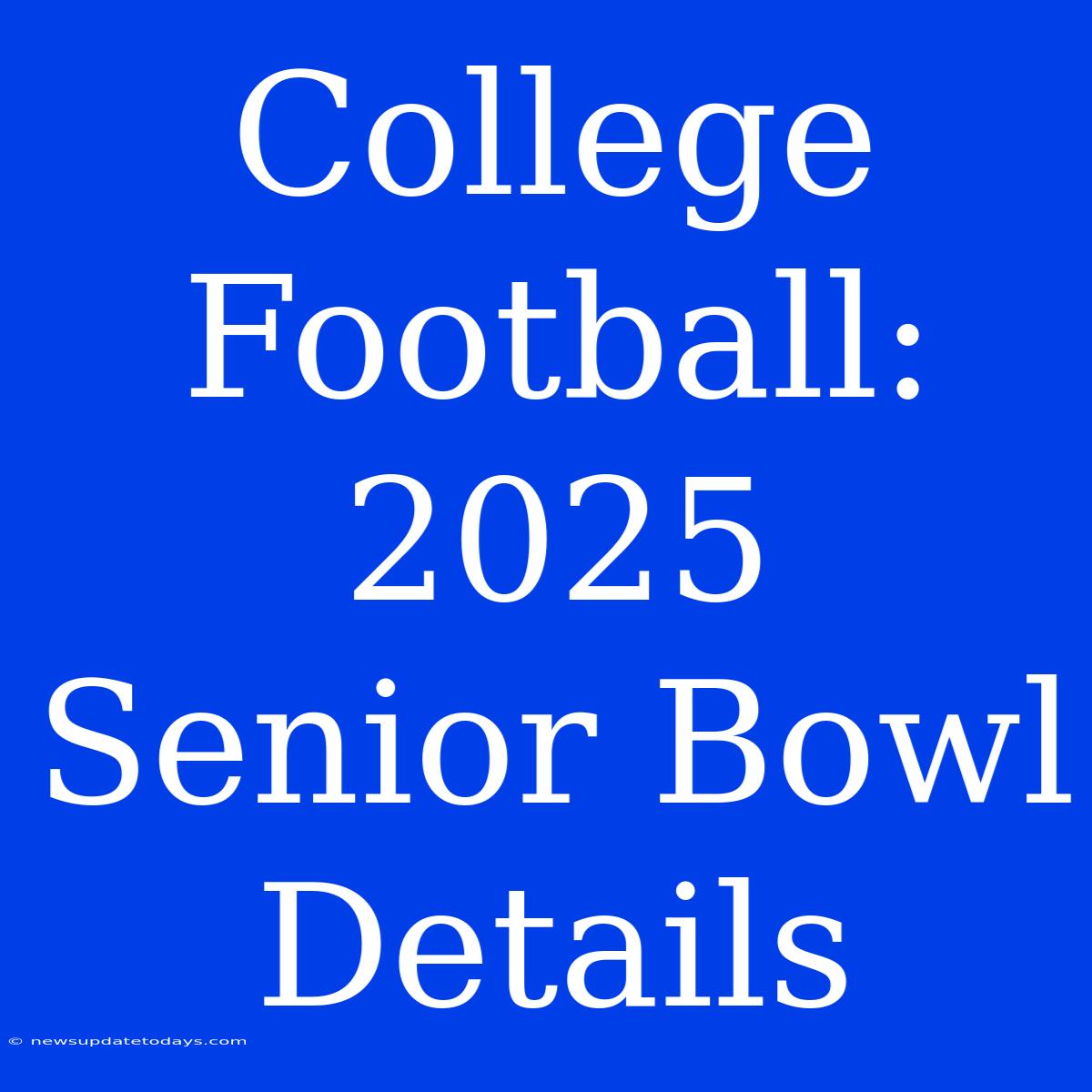 College Football: 2025 Senior Bowl Details