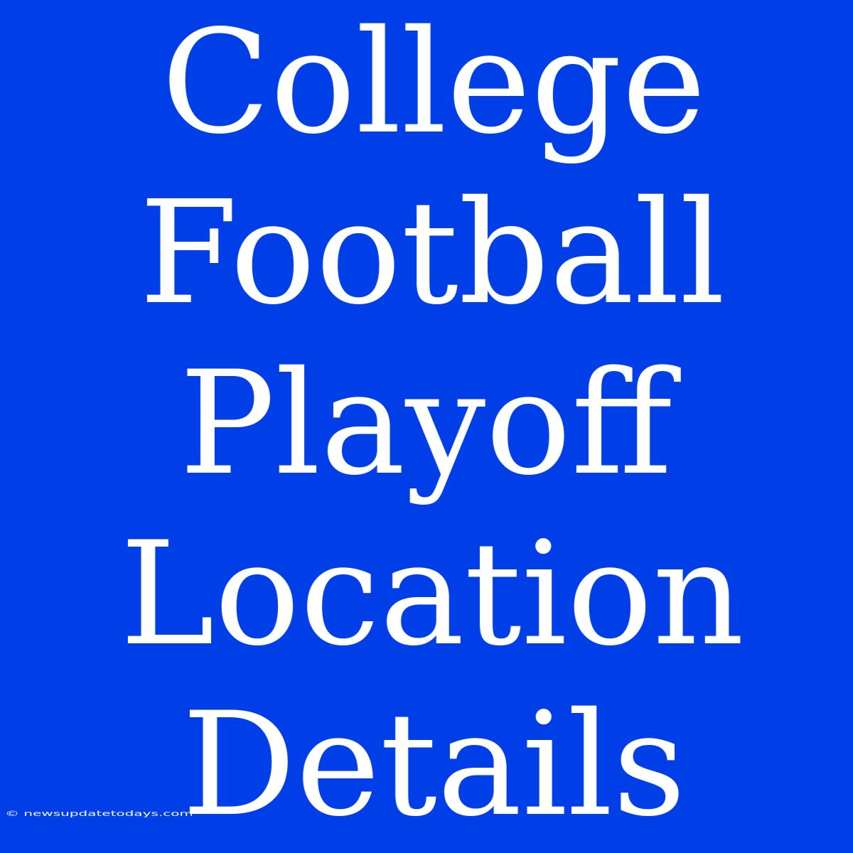 College Football Playoff Location Details