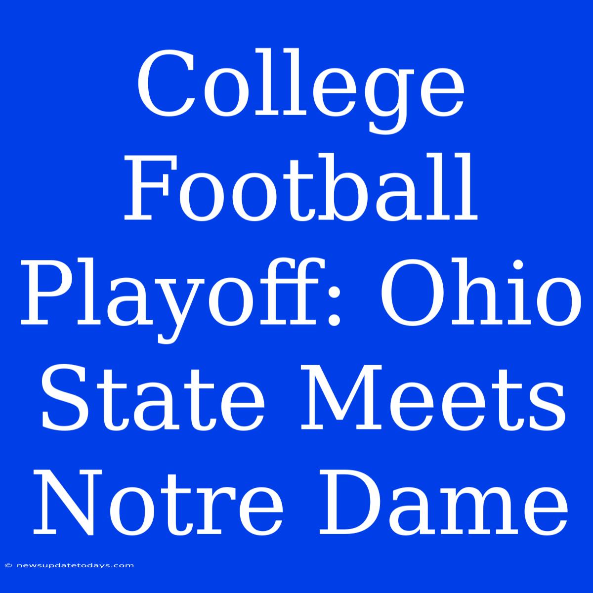 College Football Playoff: Ohio State Meets Notre Dame