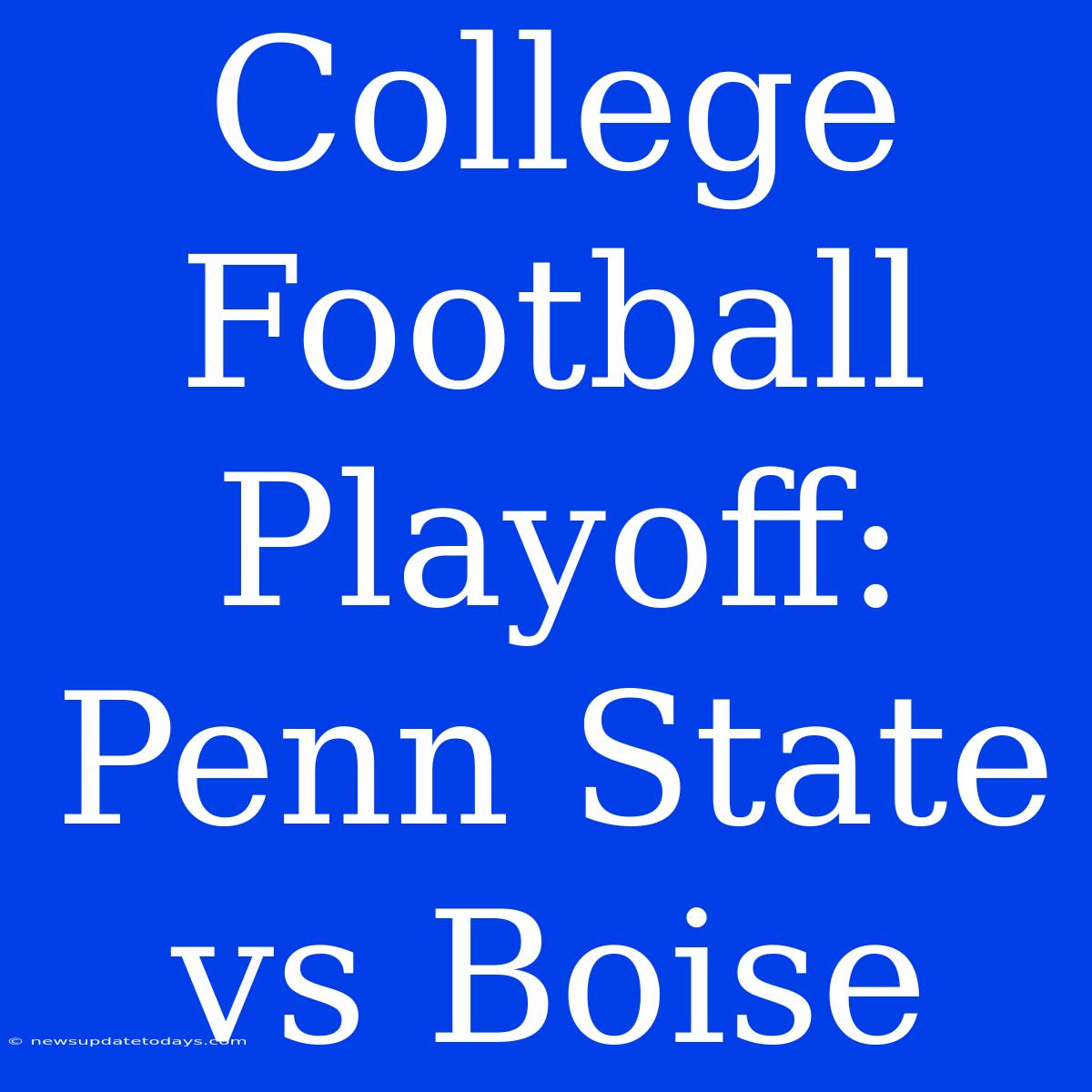 College Football Playoff: Penn State Vs Boise