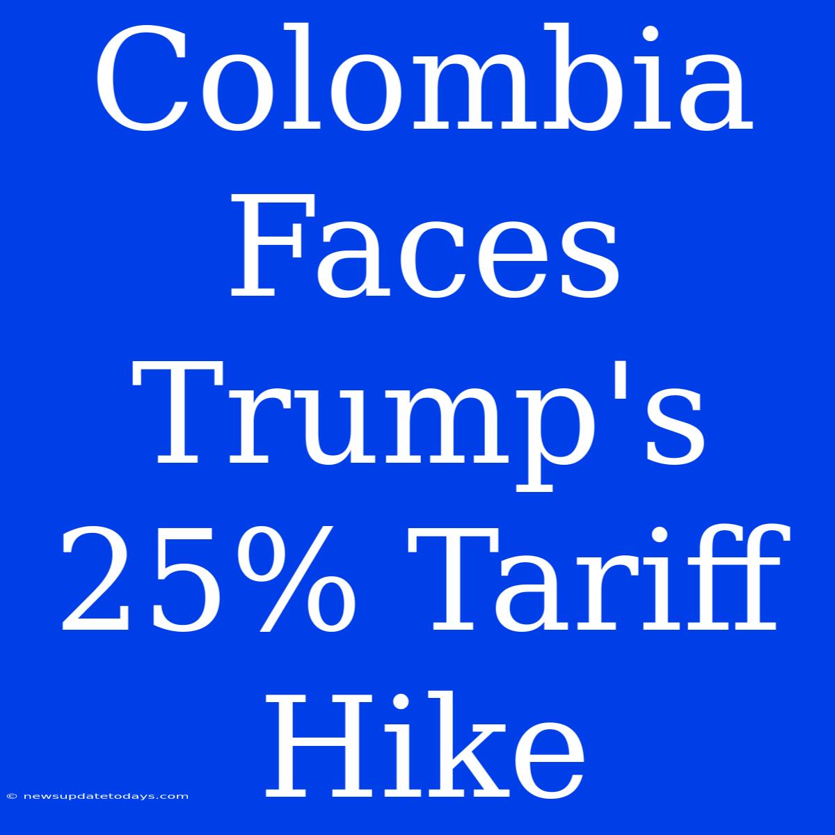 Colombia Faces Trump's 25% Tariff Hike