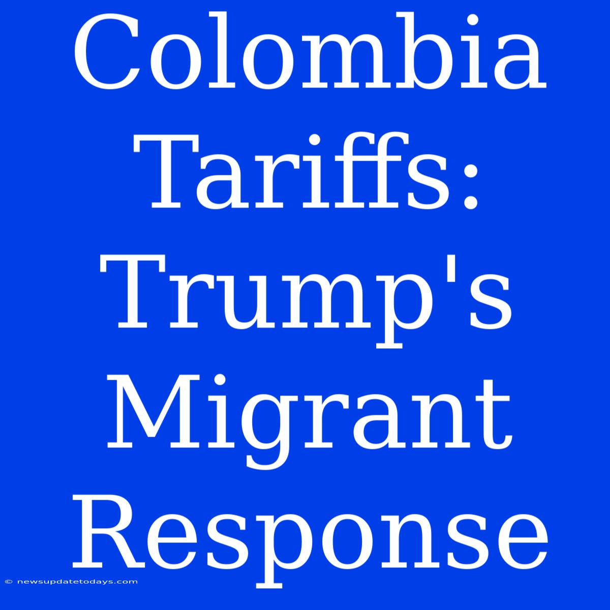 Colombia Tariffs: Trump's Migrant Response