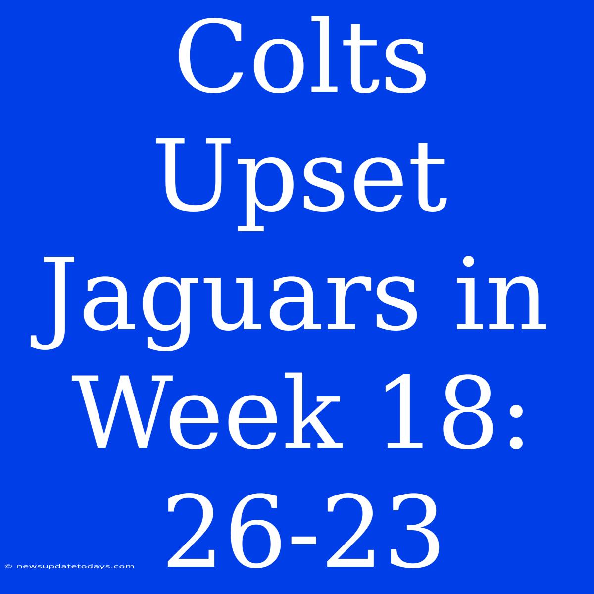 Colts Upset Jaguars In Week 18: 26-23