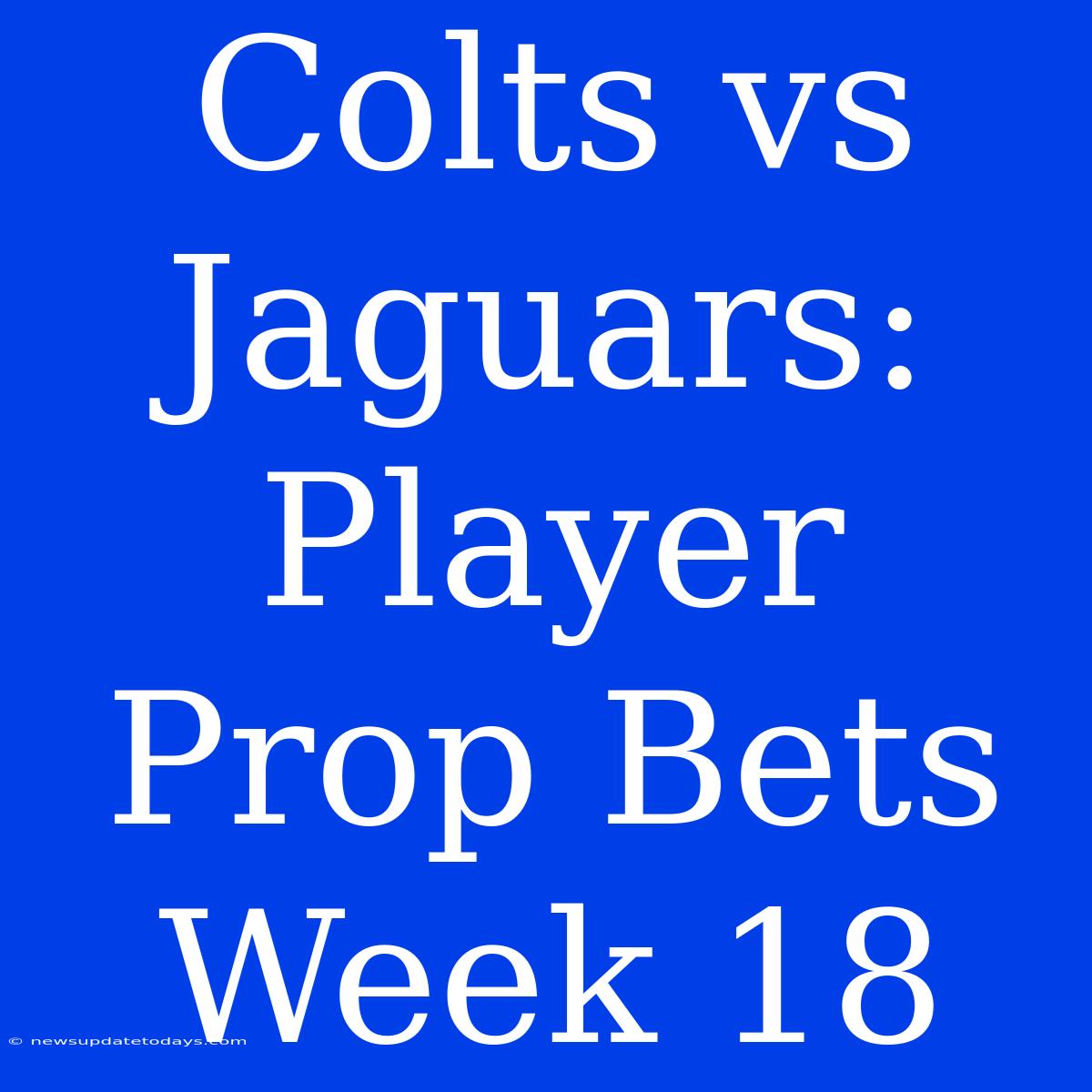 Colts Vs Jaguars: Player Prop Bets Week 18