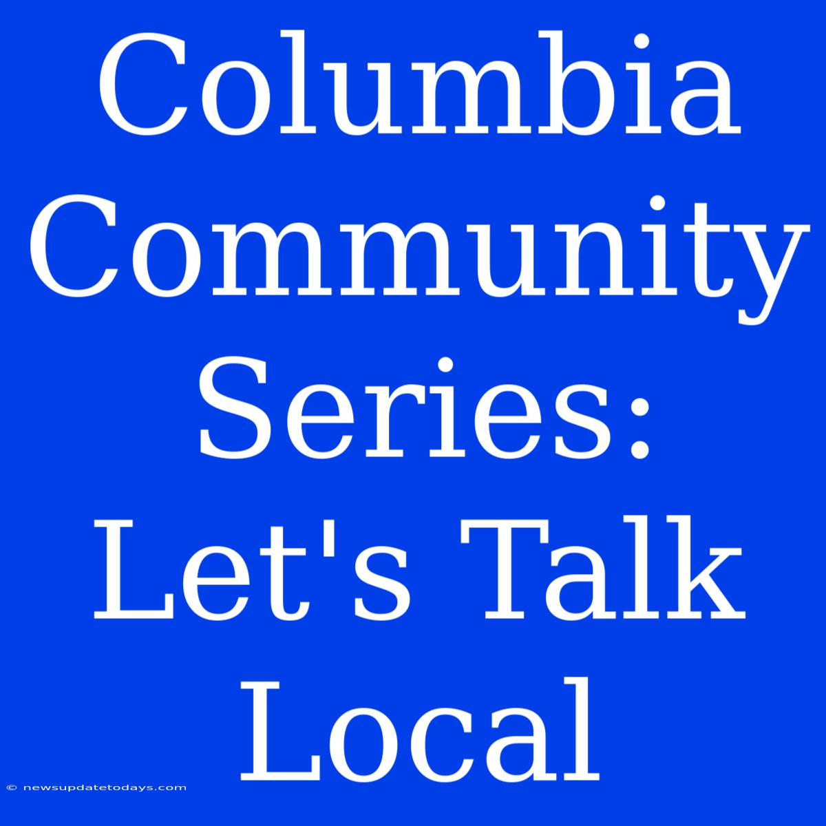 Columbia Community Series: Let's Talk Local