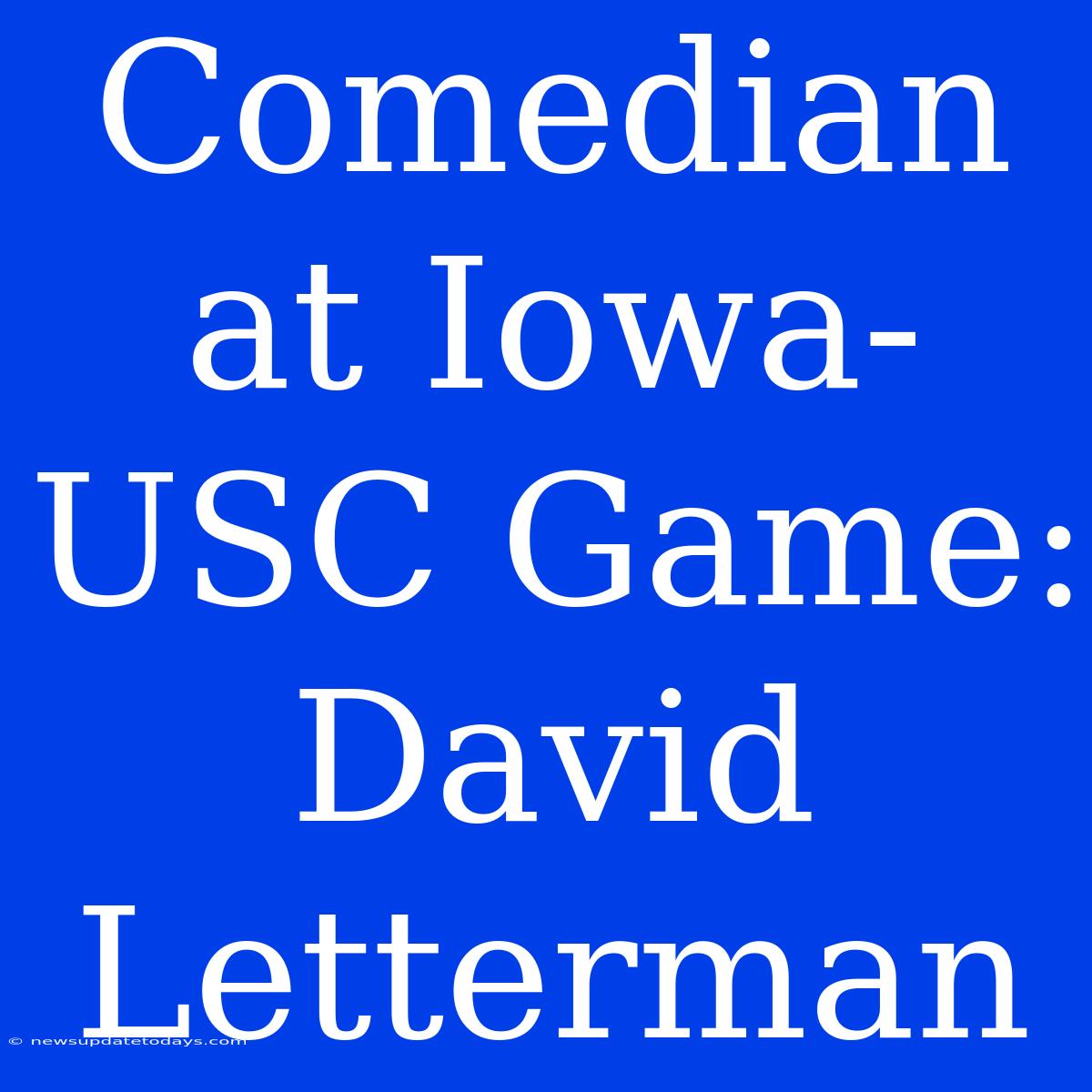 Comedian At Iowa-USC Game: David Letterman