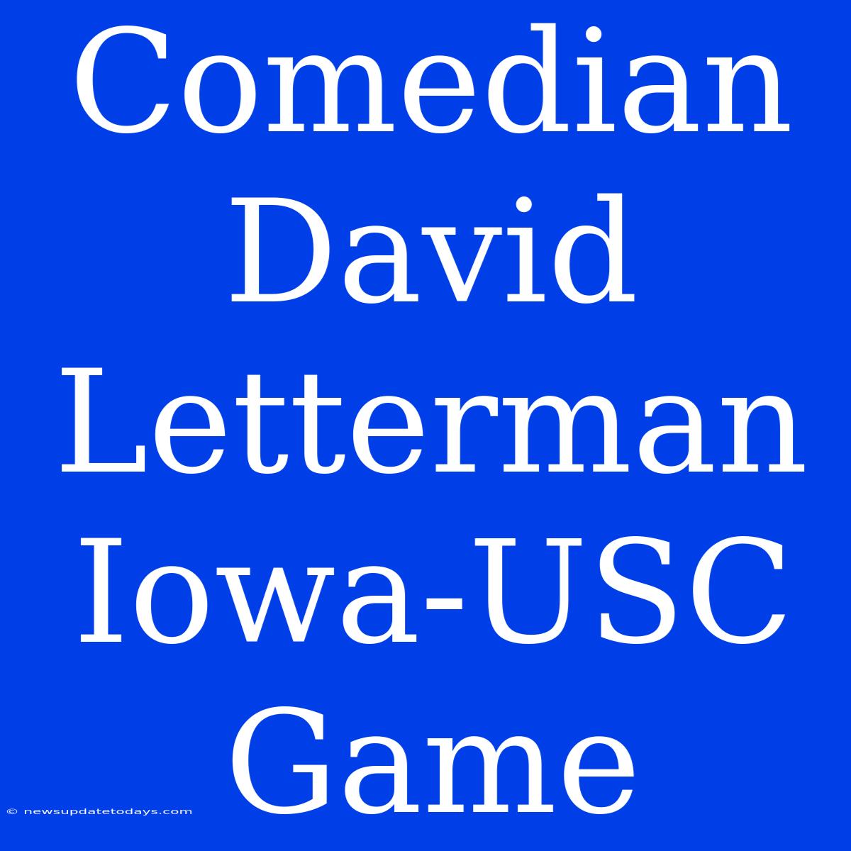 Comedian David Letterman Iowa-USC Game