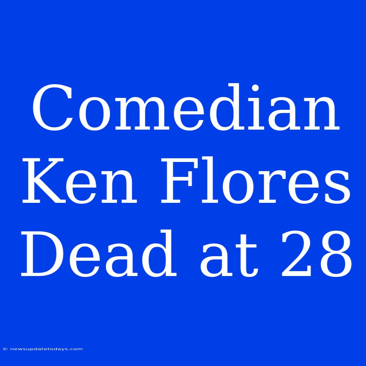 Comedian Ken Flores Dead At 28