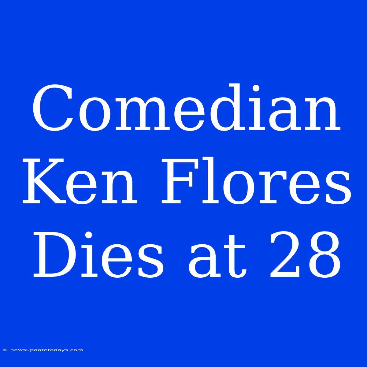 Comedian Ken Flores Dies At 28