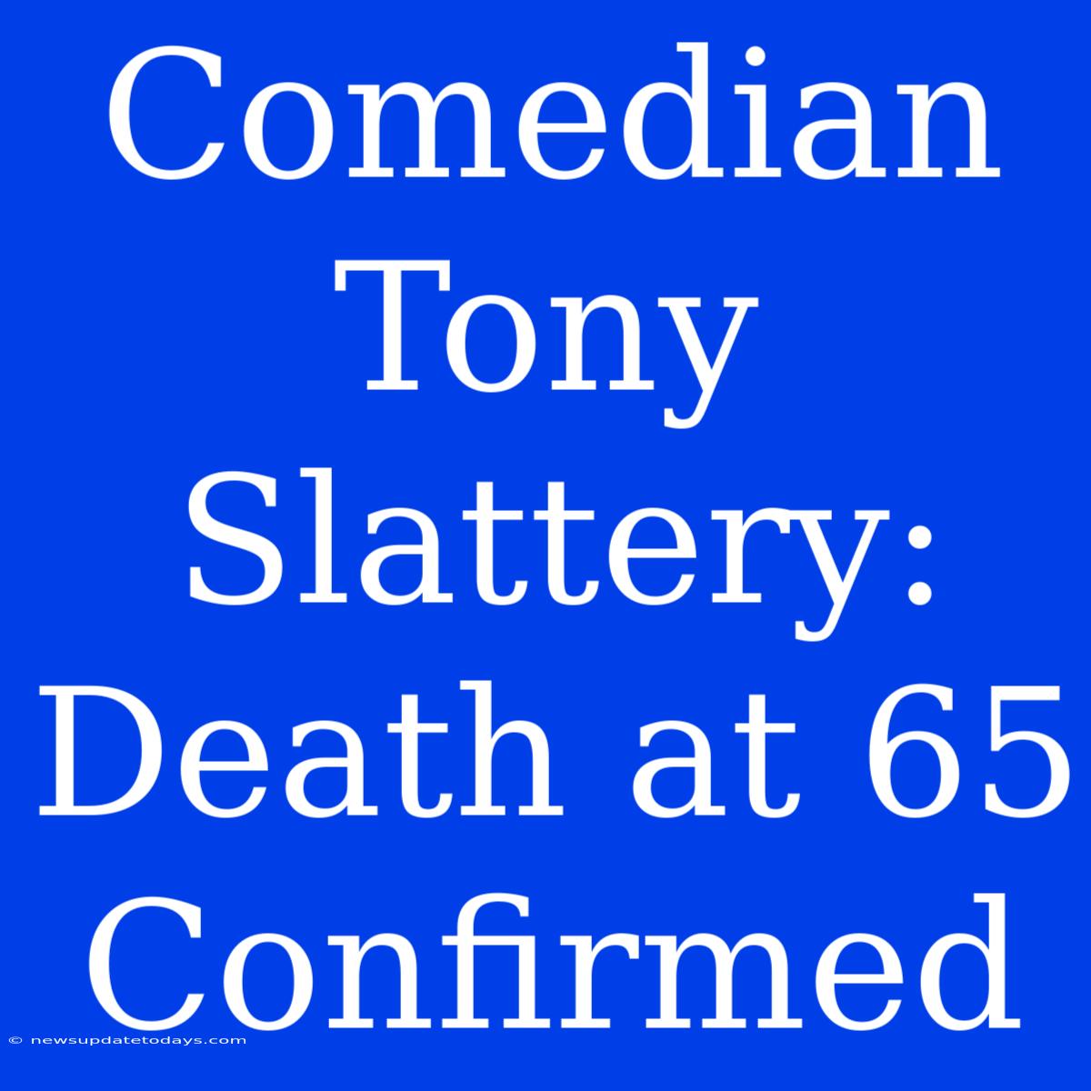 Comedian Tony Slattery: Death At 65 Confirmed