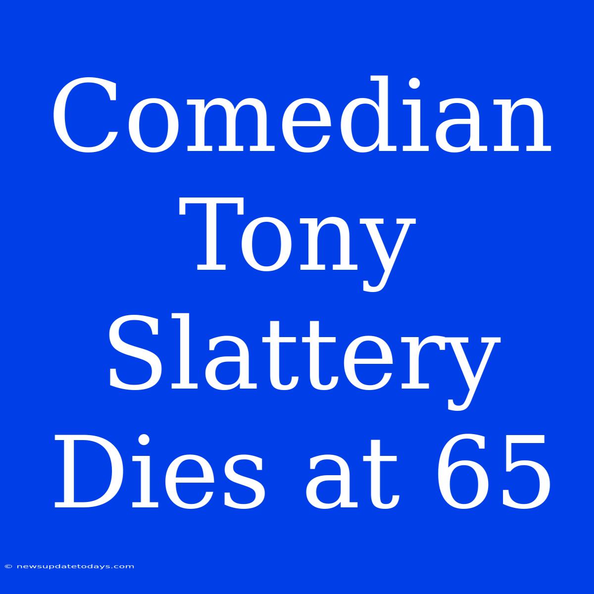 Comedian Tony Slattery Dies At 65