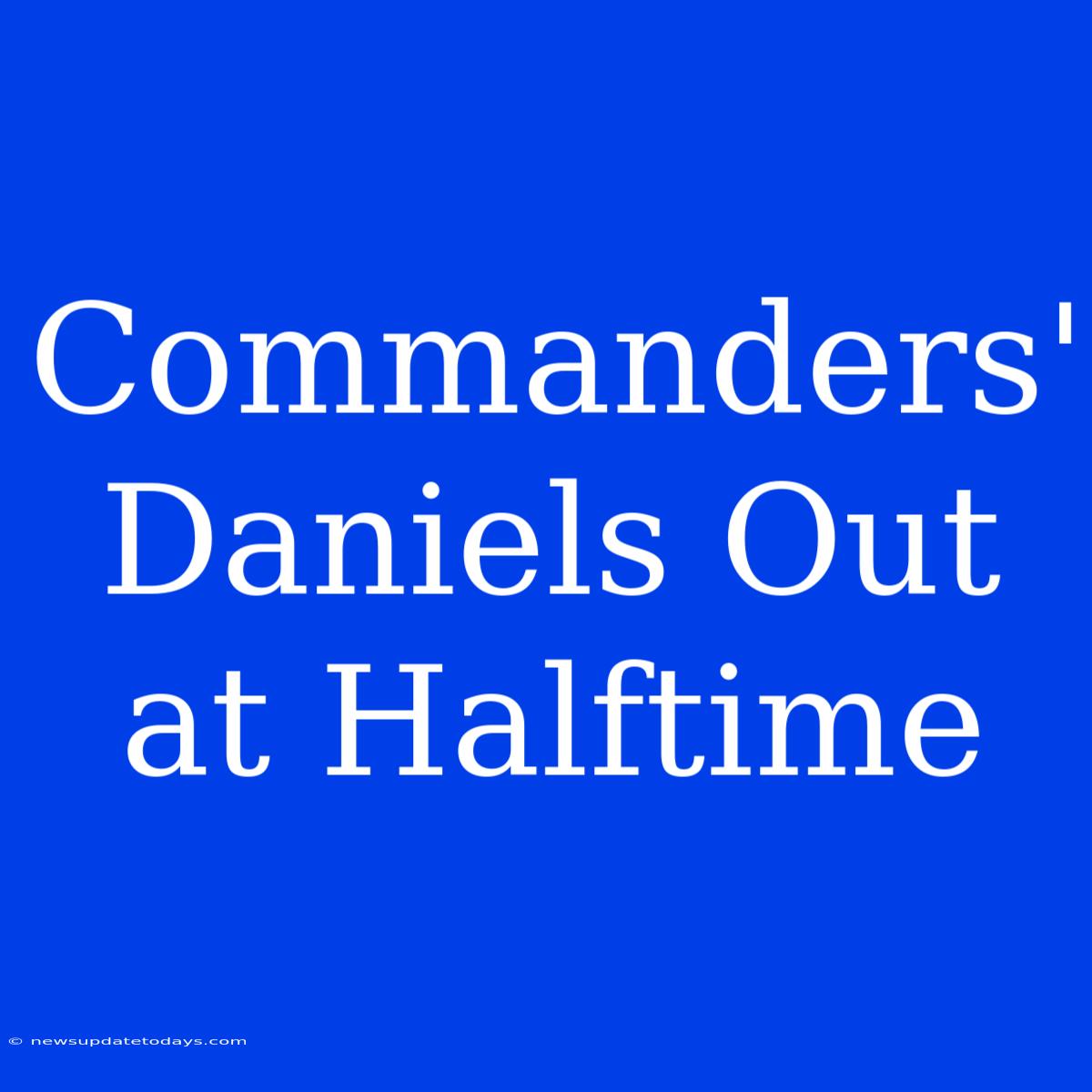 Commanders' Daniels Out At Halftime