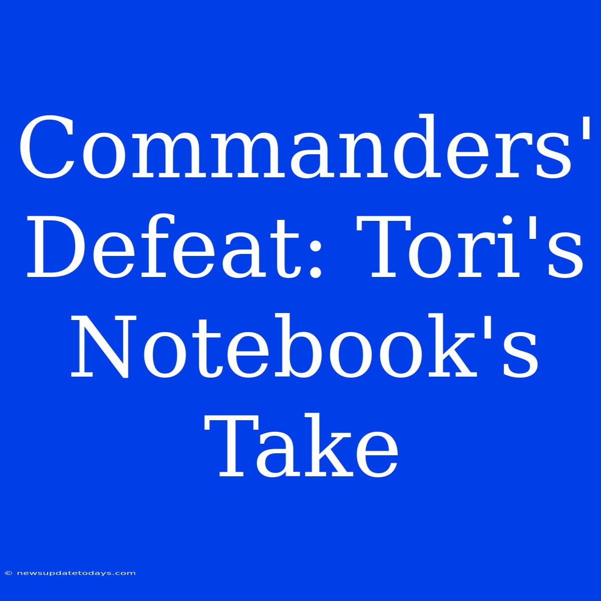 Commanders' Defeat: Tori's Notebook's Take