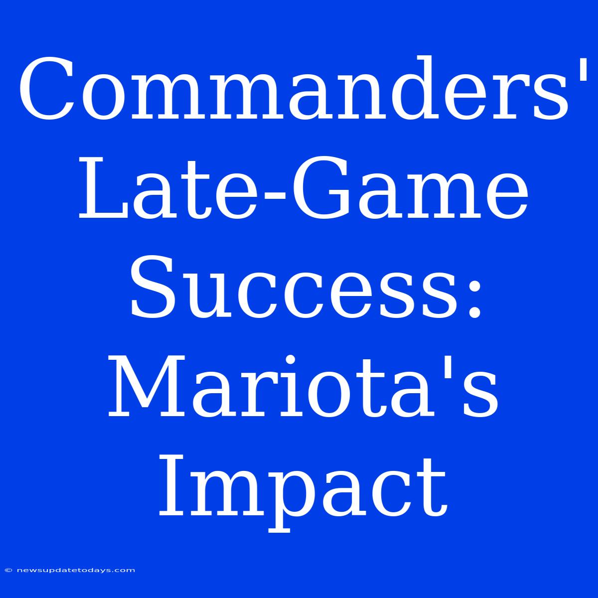 Commanders' Late-Game Success: Mariota's Impact