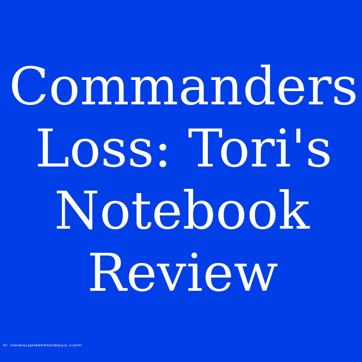 Commanders Loss: Tori's Notebook Review