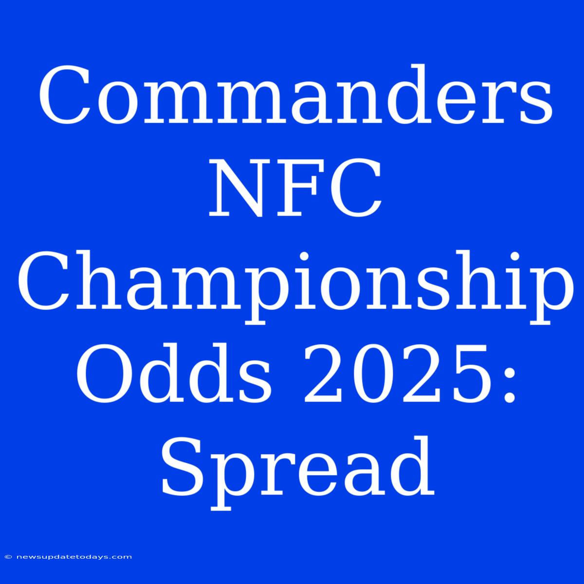 Commanders NFC Championship Odds 2025: Spread