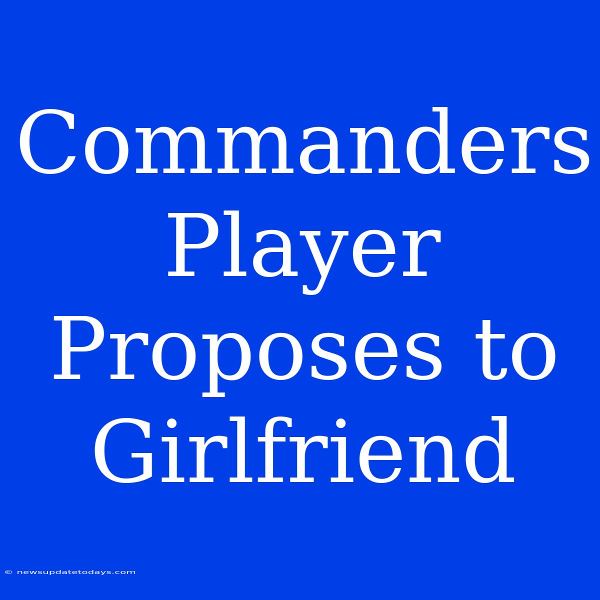 Commanders Player Proposes To Girlfriend