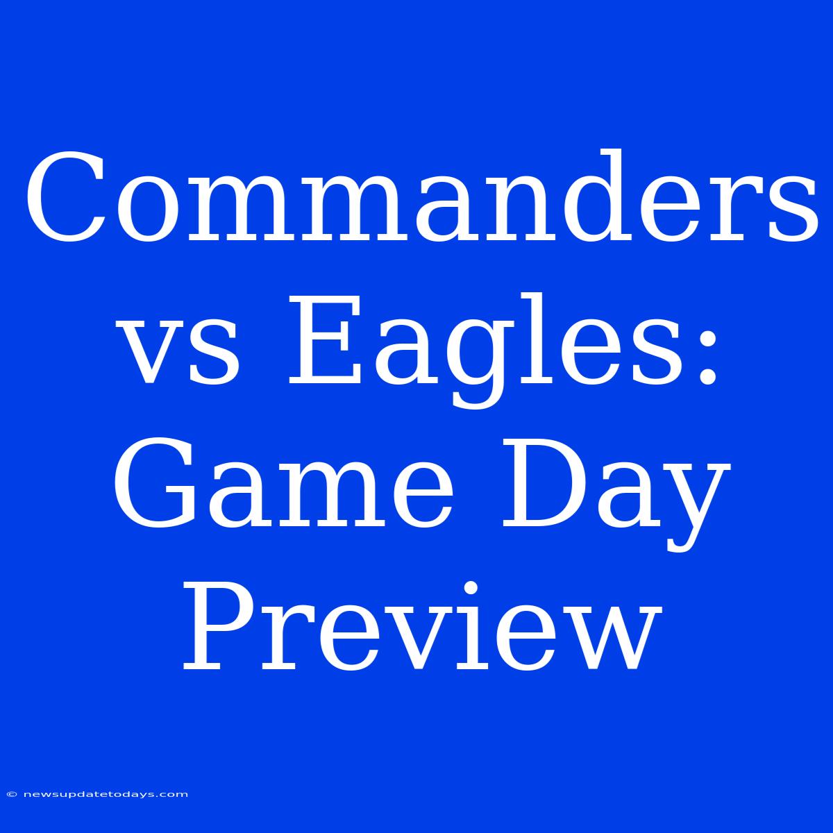 Commanders Vs Eagles: Game Day Preview