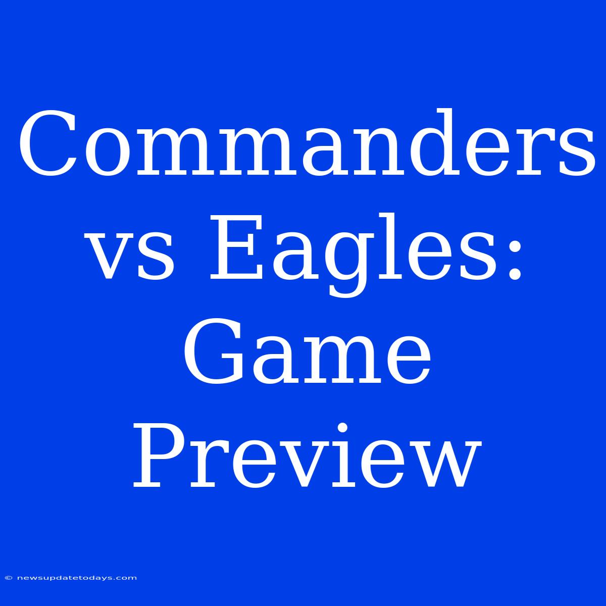 Commanders Vs Eagles: Game Preview