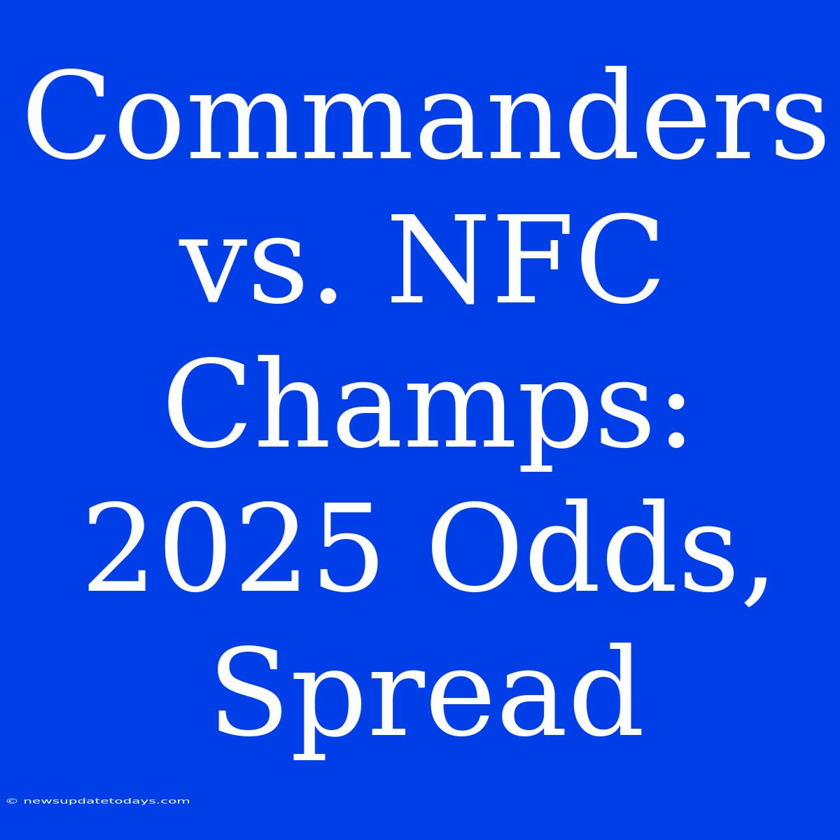 Commanders Vs. NFC Champs: 2025 Odds, Spread