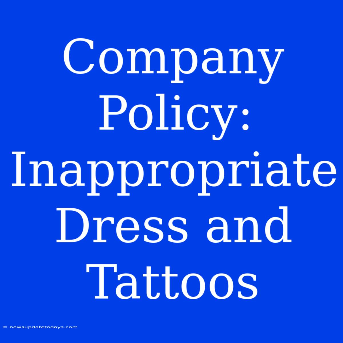 Company Policy:  Inappropriate Dress And Tattoos