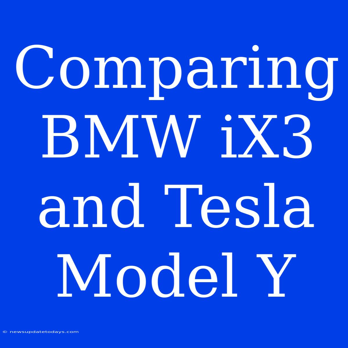 Comparing BMW IX3 And Tesla Model Y