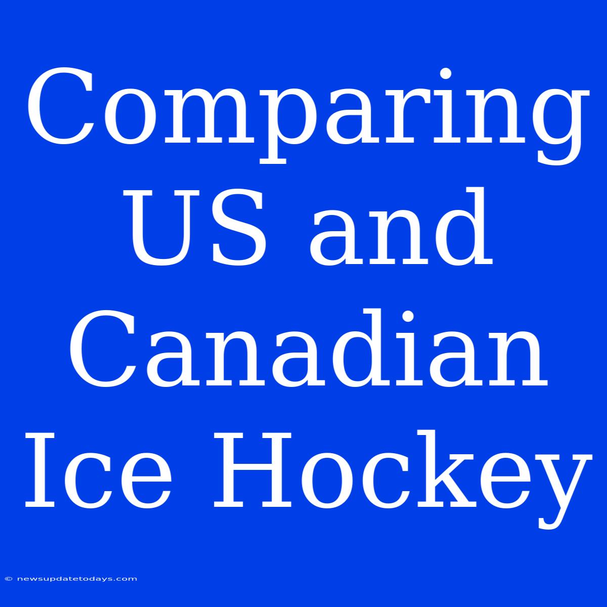 Comparing US And Canadian Ice Hockey