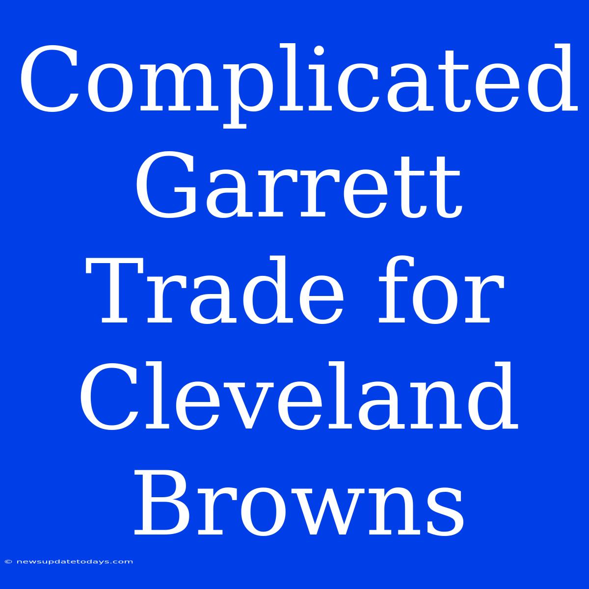 Complicated Garrett Trade For Cleveland Browns