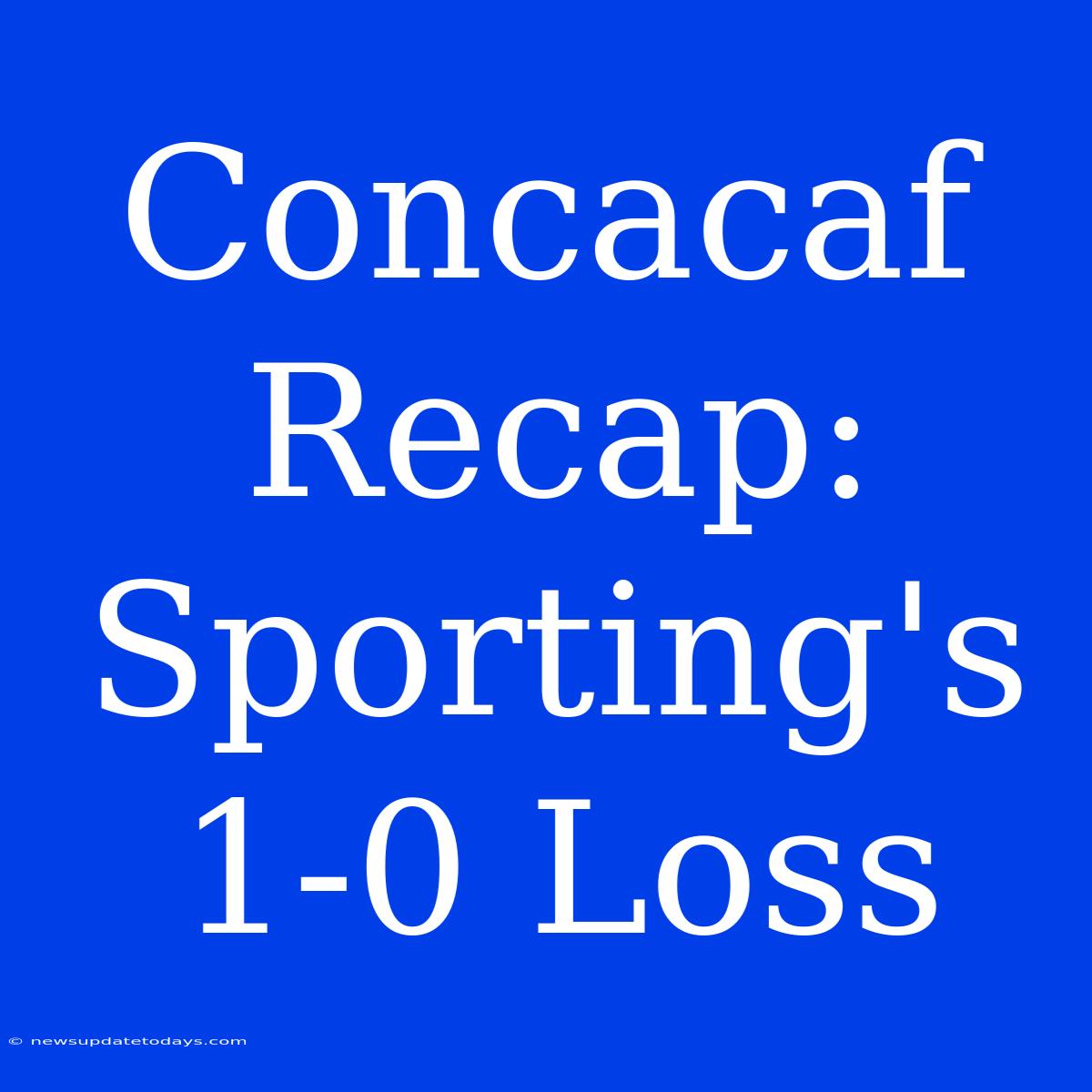 Concacaf Recap: Sporting's 1-0 Loss