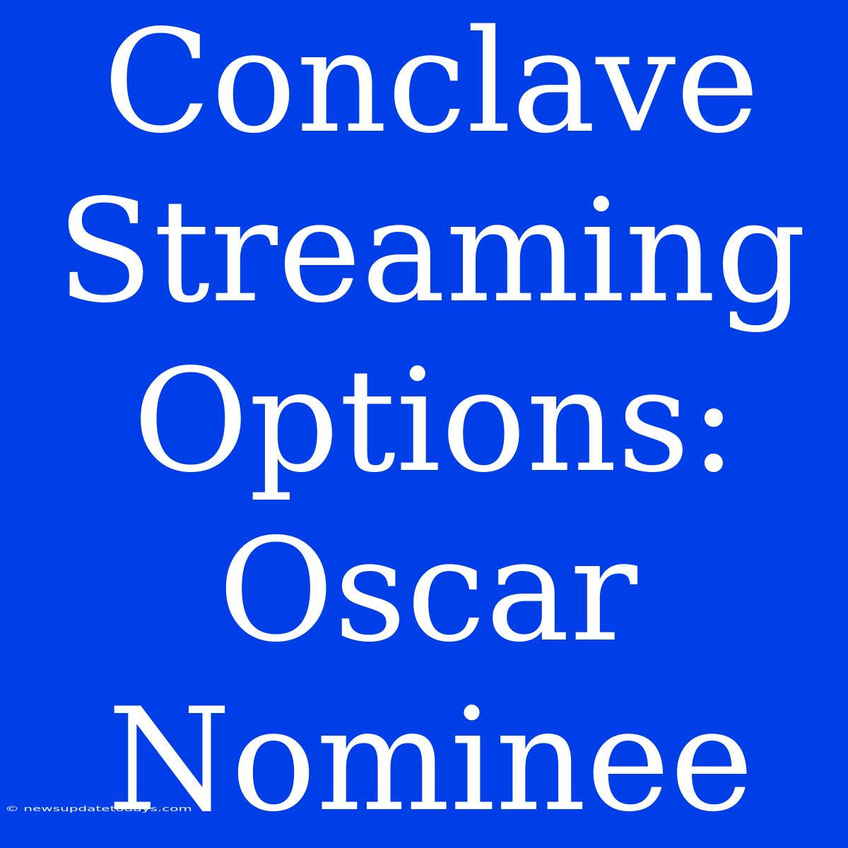 Conclave Streaming Options: Oscar Nominee